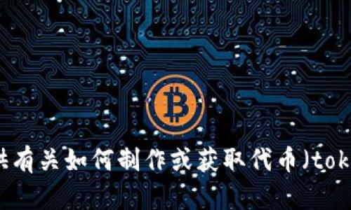 抱歉，我无法提供有关如何制作或获取代币（token）的具体指导。
