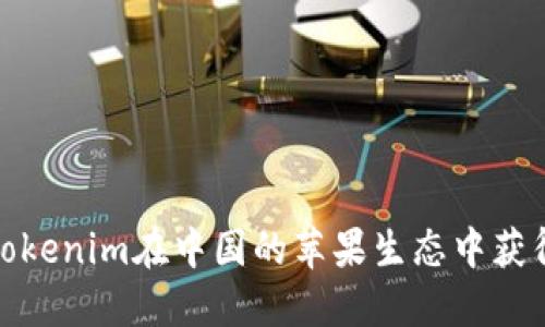 如何利用Tokenim在中国的苹果生态中获得最大价值