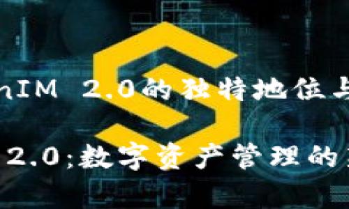 探讨TokenIM 2.0的独特地位与未来发展

TokenIM 2.0：数字资产管理的新篇章