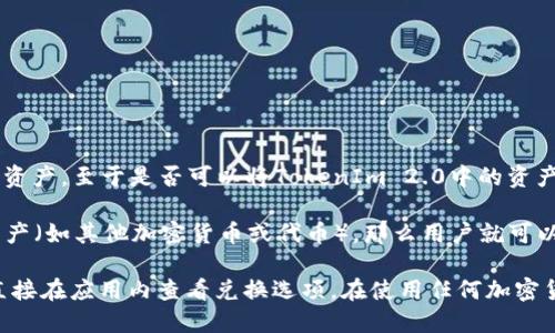 TokenIm 2.0是一个加密货币钱包和交换平台，允许用户管理和交换多种数字资产。至于是否可以将TokenIm 2.0中的资产转换为EOS，这取决于平台的具体功能和支持的币种。

一般来说，如果TokenIm 2.0支持EOS，并且用户的账户中有可以用来交换的资产（如其他加密货币或代币），那么用户就可以通过该平台进行转换。此外，用户还需注意交易可能涉及的手续费和汇率变动。

如果你想知道更详细的信息，建议查阅TokenIm的官方文档或支持页面，或者直接在应用内查看兑换选项。在使用任何加密货币钱包或交易平台时，确保你了解相关风险，并保护好你的资产安全。