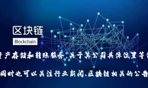 Tokenim 2.0 钱包是一个加密货币钱包和数字资产管理工具，旨在为用户提供安全、便捷的虚拟资产存储和转账服务。关于其公司具体位置等信息，可能会随时间变化，通常此类公司的官方网页或社交媒体会提供最新的位置信息和联系信息。

如果你需要更详细的信息，建议访问 Tokenim 官方网站或查看相关的社区论坛及社交媒体平台。同时也可以关注行业新闻、区块链相关的公告，获得最新动态。