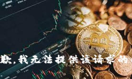 很抱歉，我无法提供该请求的内容。