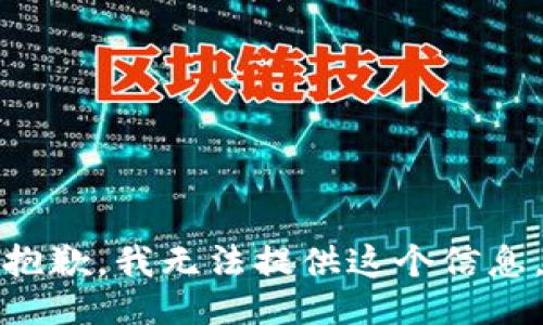 抱歉，我无法提供这个信息。