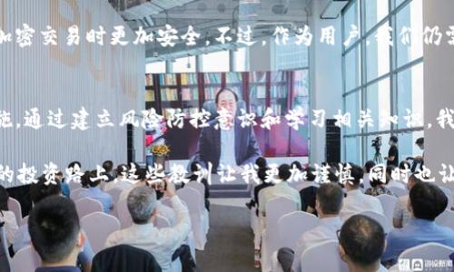 在加密货币世界中，USDT（美元锚定的稳定币）为用户提供了高效、安全的资金转移方式。然而，关于“假的USDT”是否能转账给对方钱包的问题，涉及到多个层面的探讨，在这里我们将详细解析这一焦点话题。

什么是USDT？
USDT是一种由Tether公司发行的稳定币，其价值通常与美元1:1挂钩。由于其稳定性，USDT广受交易者和投资者的欢迎，是用以对冲市场波动和进行交易的理想选择。用户可以在多个加密货币交易平台上买卖USDT，便于在流动性和便捷性上取得优势。

假USDT的定义
在市场上，所谓“假USDT”通常是指那些未经Tether公司发行的USDT。这可能是因为一些欺诈性项目或黑客攻击导致的伪造代币。由于这些代币并没有真正的价值支持，它们通常被称为“山寨币”或“假冒币”。

假USDT能否转账？
理论上，假USDT是可以在区块链上进行转账的，前提是它们被创建并且有渠道转移。然而，这类转账并不意味着它们在市场上具有真实的价值。实际上，对于接收方来说，这部分假USDT并无实际意义，因为它们不能兑换成法币或其他有价值的代币。

交易安全与风险
与任何加密货币的交易一样，选择安全可靠的平台和钱包是至关重要的。如果你误将假USDT转入了对方钱包，不仅浪费了时间，还可能面临财务损失。因此，在进行USDT或其他加密资产的交易时，应当采取必要的预防措施，确保交易对象和平台的信誉.

个人经验分享
回想起我第一次在交易平台上使用USDT的时候，我也是满心期待。然而，在了解了至少几种假币的存在后，我开始变得谨慎。记得有一次，我在一个不知名的平台上看到了一种“USDT”的高收益投资项目，结果发现那是个骗局。通过这个经历，我明白了投资的风险，也促使我更加关注相关的安全知识。

如何识别假USDT？
为了保护自己，识别假USDT非常重要。以下是一些有效的方法：
ul
    li检查合约地址：只有通过官方网站提供的合约地址的USDT才是正品。/li
    li参考交易所：确保你使用的交易所是知名且合法的，各种诈骗币通常不会在这些平台上市。/li
    li社区反馈：关注加密货币的社区，比如Reddit或Twitter，了解是否有人举报该代币。/li
/ul

假USDT的法律和道德影响
除了财务损失，假USDT的存在也引发了一系列法律和道德问题。随着加密领域的监管逐渐加强，很多国家开始采取措施打击这些欺诈行为。我们作为投资者，不仅要为自己的财务安全负责，也应对行业的健康发展有所贡献。

未来的发展趋势
从长远来看，随着技术的发展，假USDT的存在可能会逐渐减少。更多的监管措施以及智能合约的普及，将可能使得用户在进行加密交易时更加安全。不过，作为用户，我们仍需保持警惕，提高风险意识。未来的加密市场充满挑战，但同时也蕴藏着巨大的机遇。

总结
假USDT确实可以在技术上进行转账，但它们并没有真实价值。用户在进行交易时，应充分考虑潜在风险，并采取适当的预防措施。通过建立风险防控意识和学习相关知识，我们可以更好地在加密货币市场中保护自己。希望每一个进入这个领域的人，都能在提升知识的同时，收获财富和成长。

在未来的投资旅程中，每次决策都可能成为你成功的关键，因此，保持清醒的头脑和高度的警惕，无疑是必不可少的。在我自己的投资路上，这些教训让我更加谨慎，同时也让我更加了解这个波动的市场，这让我受益匪浅。

希望这篇文章能够帮助你更好地理解“假USDT”这一话题，也希望你在加密货币交易中能保持警惕，规避风险。