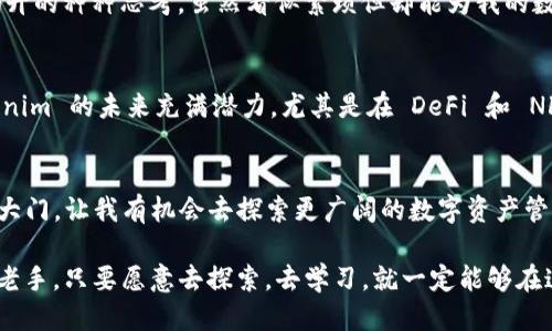   Tokenim 2.0：支持 BSC 的新兴潜力领袖 / 
 guanjianzi 区块链, BSC, Tokenim /guanjianzi 

引言：迎接区块链的未来
在当今数字经济蓬勃发展的时代，区块链技术的应用已经悄然渗透到了我们生活的方方面面。作为年轻一代，我对这些前沿科技充满了好奇与期待。回想起小时候，我就对新事物充满了探索的欲望，看到一个新玩具或一个新游戏都会兴奋不已。而如今，区块链无疑是吸引我视线的“新玩具”。其中，Tokenim 2.0 的发布无疑是个令人振奋的消息，尤其是它支持 BSC（币安智能链）的功能，更是让我充满了期待。

1. Tokenim 2.0 的崭露头角
Tokenim 作为一款新兴的数字资产管理工具，其版本 2.0 的推出不仅仅是一场技术上的升级，更是对用户体验的全面提升。对于我们这些希望在加密世界中探索并投资的用户来说，Tokenim 2.0 提供了更为灵活和易用的接口。这让我想起了我刚入门时最开始接触数字钱包，那时的我总是对这些复杂的操作感到困惑，而 Tokenim 2.0 的简洁和智能设计，正是我们这些新手所需要的。

2. 为何选择 BSC？
BSC（Binance Smart Chain）因其高效的交易处理能力和低手续费，近年来受到了广泛的青睐。我个人也曾经历过各种交易平台，每当面对高额的手续费时，我总是感到不堪重负。BSC 的出现无疑为我们投资者解决了这一难题。Tokenim 2.0 的支持 BSC 让我们能够以更低的成本进行交易，这无疑是一个巨大的优势。这让我想起了和朋友一起玩游戏时，为了获得更好的装备，我们总是寻找更经济实惠的方式，而 BSC 正是为我们提供了这样一个平台。

3. Tokenim 2.0 的实用性分析
Tokenim 2.0 的界面设计友好且富有人性化操作，让我在使用过程中感到十分流畅。在平台上，我可以轻松地实现资产的查看、管理、转账等操作，这让我不再担心在复杂的操作中出错。此外，Tokenim 2.0 还提供了强大的数据分析工具，帮助用户准确把握市场动态。作为一名投资者，我深知市场风云变幻，通过这些数据分析，我能及时作出反应，就像小时候我在玩绝地求生时，总是需要观察敌人的动向，预测他们的行为。

4. 安全性：投资积极性的重要保障
不可否认，安全性是进行任何投资时必须优先考虑的因素。Tokenim 2.0 在安全性方面做足了功夫，采用了多重验证机制，确保用户资产的安全。有时候，我会想起当年在网上购物，总是对支付安全感到担忧，如今这种安全性的提升让我在区块链投资中更加安心了。只要我看到 Tokenim 2.0 提供的安全措施，就像看到妈妈在厨房里认真做饭，给我一种温暖和踏实的感觉。

5. Tokenim 的社区与生态
Tokenim 2.0 的成功离不开其强大的社区支持。在这个社区中，用户可以自由交流，共享彼此的投资经验和建言。如同我小时候参与的学校社团活动，每一次分享都让我收获颇丰。社区成员的互动不仅能够增强我们对平台的信任感，也让我们能更加深入地了解市场动态。对我来说，投资的成就感往往源自于与他人的分享与交流，这种互动让我充满了动力。

6. 如何开始使用 Tokenim 2.0？
对于那些希望尝试 Tokenim 2.0 的用户，我给出几个建议。首先，确保在官方网站上下载最新版本，避免被不法分子利用。其次，注册账户时务必使用复杂密码，并开启双重身份验证，这就像我多年后对密码升的种种思考，虽然看似繁琐但却能为我的数字资产提供更好的保护。最后，动手尝试，少量资金测试功能，逐步熟悉平台的一切。这种探索的过程就像我在大学学习新的技能，总需要经过不断实践，才能真正掌握。

7. 未来展望：Tokenim 的发展潜力
随着区块链技术的不断成熟，Tokenim 2.0 也在不断发展升级。支持 BSC 的功能让它具备了更强的市场竞争力，对我来说，这就像在玩游戏中不断升级自己的角色，拥有越来越强大的能力。可以预见，Tokenim 的未来充满潜力，尤其是在 DeFi 和 NFT 等热门领域，Tokenim 2.0 有望带来更多创新。

总结：投资不仅是财富的积累
投资不仅仅是财富的积累，更是关于个人成长、探索和学习的过程。回顾我自己的投资之路，正是因为不断尝试新事物，才让我在这个过程中获得了乐趣与经验。Tokenim 2.0 的推出为我们开启了一扇新的大门，让我有机会去探索更广阔的数字资产管理世界。希望每一个用户都能在这个平台上，找到属于自己的投资节奏与乐趣。

最终，Tokenim 2.0 不仅仅是一个工具，它承载了无数人的梦想与追求。我们每个人都在这个不断变化的世界里，不停地寻找着更好的未来，而 Tokenim 2.0 便是通向未来的一把钥匙。无论你是新手还是老手，只要愿意去探索，去学习，就一定能够在这个充满机遇的领域里，找到属于自己的那一份收获。