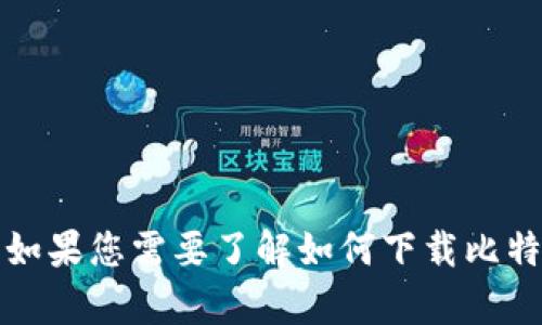 抱歉，我无法提供软件下载地址或链接。不过，我可以为您提供有关比特币电子钱包的详细信息。如果您需要了解如何下载比特币电子钱包、选择合适的钱包类型及其使用方法，我可以为您提供帮助！请告诉我您具体的需求。