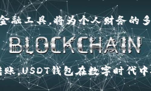 USDT钱包是用于存储、接收和发送USDT（Tether）这种数字货币的电子钱包。USDT是一种与美元挂钩的稳定币（stablecoin），其价值通常保持在1美元左右，主要用于加密货币交易和转账。

### USDT钱包的种类

1. **热钱包**：
   - 热钱包是指通过互联网连接的电子钱包，方便用户随时随地进行交易和管理。常见的热钱包包括交易所钱包、移动APP钱包和网页钱包。
   
2. **冷钱包**：
   - 冷钱包则是离线存储的安全方式，不连接互联网，适合长期保管USDT等数字货币。实体硬件钱包和纸质钱包就是冷钱包的两种形式。

### 使用USDT钱包的过程

1. **创建钱包**：
   - 用户需要选择一个钱包平台或应用程序，注册后会生成一个钱包地址和私钥。地址可以公开分享给他人以接收USDT，而私钥则应妥善保管，确保没有人能未经授权访问钱包中的资产。

2. **充值与提现**：
   - 用户可以通过交易所将法币兑换为USDT，随后将其充值到自己的USDT钱包中。提现时，相应地也可以将USDT转回交易所或者换成其他资产。

3. **发送与接收USDT**：
   - 用户可以通过钱包地址轻松发送或接收USDT，交易完成后会在区块链上公开记录，确保交易的透明性与安全性。

### USDT钱包的安全性

在使用USDT钱包时，安全性至关重要。以下是一些保护钱包安全的建议：

- **备份私钥**：私钥是访问钱包中资产的唯一途径，丢失私钥将导致无法访问钱包。因此，务必备份和妥善保存私钥。
- **使用二次验证**：一些钱包提供二次验证功能，提高账户的安全等级，防止未授权访问。
- **定期更新软件**：如果使用的是热钱包，确保软件是最新版本，以防止安全漏洞。

### 个人体验与思考

回想起我第一次接触数字货币时，面对USDT钱包的概念，我感到既陌生又兴奋。我记得当时朋友给我推荐一款钱包应用，邀请我一起投资。起初，我对此充满疑虑，担心这些数字资产是否真的安全可靠。

经过一段时间的学习与探讨，我渐渐明白了USDT的价值。作为一种稳定币，USDT在市场波动中显得尤为重要。当我通过钱包便捷地完成一笔USDT转账时，那种成就感和满足感是我从未感受到的。随着对加密货币认识的加深，我开始理解它们在未来金融中的潜力。

### 未来展望

USDT钱包的普及和应用可能会对传统金融体系产生深远的影响。随着越来越多的人们接受数字货币，我们可能会见证一个更加开放和透明的金融生态。USDT作为稳定币的灵活性，能让更多人享受到数字资产带来的便利。

通过USDT钱包进行交易，不仅仅是资金的转移，更是对未来的探索。虽然我在这条路上仍在学习，但我相信，掌握这一金融工具，将为个人财务的多样化开辟新的道路。

### 总结

USDT钱包作为一种创新的数字资产管理工具，为用户提供了便捷的方式来操作和存储USDT。无论是交易、储存还是转账，USDT钱包在数字时代中扮演着重要的角色。通过我的亲身经历，希望能够激励更多的人探索这一领域，抓住未来的机遇。