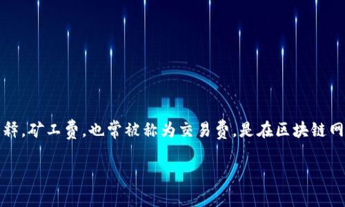 在了解tokenim转账的矿工费由谁支付的问题之前，我们需要对一些基本概念进行解释。矿工费，也常被称为交易费，是在区块链网络中进行交易时，用户需支付给矿工（或节点）的费用，以激励他们验证和处理该交易。

### Tokenim转账中的矿工费支付解析