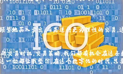 iaotiTokenim 2.0：如何高效节省交易手续费的实用指南/iaoti
Tokenim 2.0, 交易手续费, 节省成本/guanjianci

引言
在这个数字货币飞速发展的时代，手续费无疑是每个投资者和交易者都必须面对的痛点。从我个人的经历来看，在理财的初期，每一次的交易手续费都让我倍感压抑。有时候，为了一笔小额的交易，支付的手续费甚至超过了交易的收益，这让我开始思考：是否有什么方法可以有效降低这些费用？最近，我在使用Tokenim 2.0时找到了答案。在这里，我将分享我的发现，帮助大家在交易中节省更多的手续费。

Tokenim 2.0简介
Tokenim 2.0是新一代的去中心化交易平台，除了提供高效、安全的交易服务外，它还致力于为用户降低交易成本。相比于传统交易平台，Tokenim 2.0通过技术架构和使用更经济的区块链协议，帮助用户在每次交易中享受到更低的手续费。这对于我们这些普通用户来说，无疑是一个福音。

了解手续费结构
手续费的构成通常包括基础手续费和网络手续费。在进行交易之前，了解这两种手续费的具体内容是非常重要的。基础手续费是平台根据交易量和市场情况设定的，而网络手续费通常取决于区块链的拥堵程度。
我记得第一次在某个平台上交易时，对手续费一无所知，结果遭遇了高额的费用，而同样的交易在Tokenim 2.0上进行时，却让我大吃一惊，费用明显低了许多。这种对比让我意识到，选择合适的平台对于节省手续费有多么重要。

选择合适的交易时机
交易的时机对于手续费的影响尤为显著。有时候在区块链网络高峰期进行交易，会导致网络手续费飙升。因此，选择在网络较为空闲的时段进行交易，可以有效减少手续费的支出。
我曾经在一个周末的早晨进行了一笔交易，恰好是网络比较冷清的时段，结果手续费比平时少了将近一半。这种节省，使我意识到掌握合适的交易时机是多么重要。

利用Tokenim 2.0的手续费优惠政策
Tokenim 2.0常常推出一些手续费优惠活动，鼓励用户进行交易。例如，在特定时间段内，平台可能会免除部分手续费或者提供手续费折扣。这种优惠措施显著降低了我的交易成本，尤其是在我进行大额交易时，节省的费用可以说是非常可观的。
通过关注这些优惠活动，我不仅能享受到更低的手续费，同时也对Tokenim 2.0的产品有所了解。这实在是一个双赢的选择。

熟悉Tokenim 2.0的手续费计算方法
Tokenim 2.0使用透明的手续费计算方法，用户在每笔交易前都能清楚地了解到手续费的构成。这种设计让我很安心，毕竟从之前的经历来看，手续费的不透明性时常让我担忧。通过Tokenim 2.0，我能够在进行交易前征得清楚的估算，这让我感到心中有数。

加入Tokenim 2.0的社区
社区的力量不容小觑，加入Tokenim 2.0的用户社区可以让我及时获得平台的最新动态。这其中就包括了关于手续费的新政策和市场推广活动的信息。社区成员的分享和讨论也为我提供了更多节省手续费的技巧。
我时常会参与社区的讨论，了解其他用户是如何有效避免高额手续费的。这样的互动不仅增加了我对交易的信心，也让我感受到了一种社群的归属感，这无疑提升了我的交易体验。

资产配置以控制交易频率
一开始，我也是个频繁交易的投资者，成果却常常无法覆盖手续费的成本。在使用Tokenim 2.0之后，我逐渐学会了控制交易频率，资产配置。通过分析市场趋势和调整持仓，我不再频繁地买入卖出，而是进行更为理性的交易。这一改变不仅有效节省了手续费，还提高了我的投资收益。

总结
通过以上的分享，我希望能帮助到每一位想要节省手续费的交易者。Tokenim 2.0让我们在数字货币的交易中，不必再被高额的手续费所困扰。利用平台的各种优惠政策，选择合适的交易时机，交易策略，我们都有机会在这条数字货币的道路上走得更加顺畅。
回想起我初入这片领域时，那种对手续费无从掌握的彷徨，如今已成为了过去。现在，我不仅熟悉手续费的构成，更能利用Tokenim 2.0提供的各种工具和资源，不断我的交易策略。这一切都让我坚信，在这个数字化的时代，只要肯学习、肯探索，我们都能够掌握节省成本的智慧，让每一笔交易都更有价值。