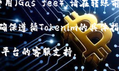 是的，SHIB（Shiba Inu）可以转移到Tokenim等区块链钱包或交易平台，但前提是该平台支持SHIB的交易和存储。在转帐之前，确保以下几点：

1. **确保支持**：在Tokenim或任何其他平台上，确认它们允许存储和交易SHIB代币。你可以在平台的官方网站或支持页面上找到相关信息。

2. **提供正确的地址**：在转账过程中，务必核对钱包地址，确保你将SHIB发送到正确的Tokenim钱包地址。任何错误都可能导致资金的丢失。

3. **注意转账费用**：每次进行转账时会有一定的网络费用（Gas fee），请在转账前查清相关费用。

4. **遵循平台的指导**：每个平台的操作可能有所不同，确保遵循Tokenim的具体指引来完成转账。

如果你在这个过程中遇到任何问题，最好先直接咨询相关平台的客服支持。