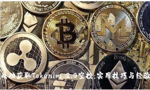 如何成功获取Tokenim 2.0空投：实用技巧与经验分享