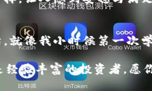 如何简单又快速地使用Tokenim 2.0钱包充币，获取更多收益

关键词：Tokenim 2.0, 充币, 加密货币

引言：充币的小旅程
在这个数字货币飞速发展的时代，越来越多的人开始接触并投资于加密货币。而在这个过程中，一款好用的钱包不仅能让你轻松管理资产，还能帮助你快速充币。今天，我想分享一个我最近使用的工具——Tokenim 2.0钱包，教大家如何快速、安全地进行充币操作。

Tokenim 2.0钱包简介
Tokenim 2.0钱包是一款去中心化的钱包，它支持多种主流加密货币，为用户提供了安全、便捷的资产管理服务。钱包界面友好，功能齐全，适合新手和老手使用。最重要的是，它的充币流程直观易懂，让我想到我小时候第一次尝试存钱，充满了兴奋与期待。

准备工作：了解你的钱包地址
在开始充币之前，首先你需要打开Tokenim 2.0钱包，并找到你的钱包地址。这个地址就像是你的“银行账户”，所有的充值和提现都需要通过这个地址。记得要仔细核对，因为一旦发送到错误的地址时，资金就可能永远找不回来。

步骤一：获取你的钱包地址
打开Tokenim 2.0钱包，进入首页。在首页的显眼位置，你可以看到一个“接收”或“充值”的按钮。点击后系统会显示出你的钱包地址和二维码。对于我这种有点健忘的人，二维码就像是一个小贴士，快速方便。

步骤二：选择充币方式
Tokenim 2.0钱包支持多种充币方式，包括银行卡转账、第三方支付、以及其他加密货币之间的兑换等。我个人喜欢使用数字资产之间的兑换，既快捷又高效。不过，建议根据自己的实际情况选择合适的方式。

步骤三：执行充币操作
让我们进入充币的关键步骤。当你确认了充币方式后，按照系统提示进行付款。比如，如果选择了通过其他加密货币进行充币，那就需要在你原有的币种钱包里找到发送功能，将你想充入的币种发送到你在Tokenim 2.0钱包中的地址。

在这个环节中，我特别想强调一个小细节，就是手续费。每种充币方式都会有手续费的不同，务必要提前确认，以免造成不必要的损失。

步骤四：等待确认
完成付款之后，记得耐心等待。充币的到账时间与所使用的区块链网络的繁忙程度有关，通常情况下，几分钟到几个小时不等。这个过程就像等待美味的菜肴上桌一样，期待的心情让人兴奋不已。

步骤五：验证到账
一旦你收到充币的通知，记得及时登录Tokenim 2.0钱包检查你的资产是否到账。这种确认的过程就像是在收到账单一样，让人感到安稳与满足。假如你发现没有到账，先别慌。耐心检查一下交易记录，确保资金没有被发送到错误的地址。

总结：充币的乐趣
对于我来说，使用Tokenim 2.0钱包充币的过程不仅仅是一次简单的操作，而是让我感受到与数字货币世界连接的桥梁。就像我小时候第一次学习骑自行车，虽然磕磕绊绊，但一旦熟练起来，便能享受风驰电掣的快感。

希望这篇文章能对你们有所帮助，让Your Tokenim 2.0钱包充币的旅程更加顺利愉快。无论你是刚刚入门的新手，还是经验丰富的投资者，愿你的资产都能在这个崭新的时代中，实现更大的增值。
