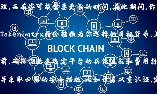 Tokenimtrx的兑换流程可能因平台和政策的不同而有所变化，但一般来说，兑换过程通常包括以下几个步骤。为了更好地帮助你理解，我将概述一个常见的兑换流程。

步骤一：注册账户
首先，你需要在支持Tokenimtrx的兑换平台上注册一个账户。这通常涉及提供你的电子邮件地址、创建密码以及完成身份验证。

步骤二：充值Tokenimtrx
注册完成后，你需要将你的Tokenimtrx代币充值到该平台。这通常可以通过在“钱包”或“资产”部分找到相关的充值选项。你需要获取兑换平台提供的钱包地址，并将你的Tokenimtrx发送到该地址。

步骤三：选择兑换方式
充值成功后，你可以在平台上选择兑币的方式。有些平台支持直接兑换，而有些则可能需要先将Tokenimtrx兑换成另一种主流币种（如BTC或ETH），再通过交易的方式兑换成你想要的货币。

步骤四：填写兑换信息
接下来，你需要填写兑换交易的信息。例如，你要兑换的数量、目标货币等。确保仔细查看所有细节，以避免不必要的损失。

步骤五：确认交易
一切信息确认无误后，你将需要确认交易。大部分平台都会显示交易的手续费，以及最终到账的数量。阅读相关条款后，点击确认。

步骤六：等待处理
提交交易后，系统会处理你的请求。处理时间可能因平台而异，有些平台会立即处理，而有些可能需要更长的时间。在此期间，你可以在账户的交易记录中查看交易状态。

步骤七：查看账户余额
一旦交易完成，你应该能够在账户余额中看到更新后的金额。如果兑换成功，你的Tokenimtrx将会转换为你选择的目标货币，且相应的余额将实时更新。

总结
以上是Tokenimtrx的一般兑换流程。不同平台可能会有细微的差别，因此在操作前，确保你熟悉选定平台的具体流程和费用结构。如果你在兑换过程中遇到任何问题，建议你查看平台的帮助中心或联系客服。

在加密货币交易和兑换的过程中，安全是至关重要的。务必选择信誉良好的平台，并采取必要的安全措施，比如开启双重认证，定期更新密码等。希望这些信息能帮助你顺利完成Tokenimtrx的兑换！