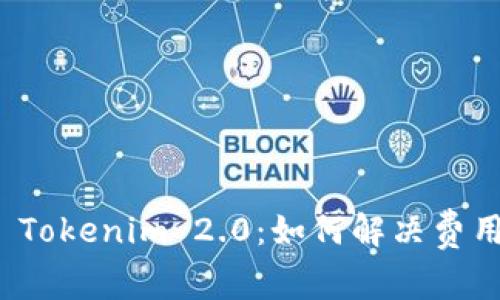 火币提币到 Tokenim 2.0：如何解决费用高昂的问题