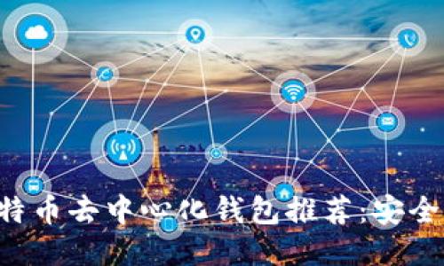 2023年最佳比特币去中心化钱包推荐：安全、便捷、用户友好