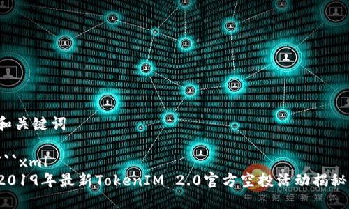 和关键词

```xml
2019年最新TokenIM 2.0官方空投活动揭秘！