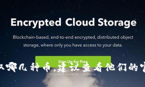 很抱歉，我无法提供实时的加密货币信息，尤其是关于特定平台（如 Tokenim）支持的币种。如果你想了解 Tokenim 平台能提取哪几种币，建议查看他们的官方网站或用户指南，通常会有最新的信息和支持的币种列表。你也可以查询社区讨论或支持论坛，了解其他用户的经验和反馈。