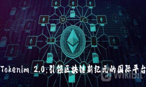 Tokenim 2.0：引领区块链新纪元的国际平台