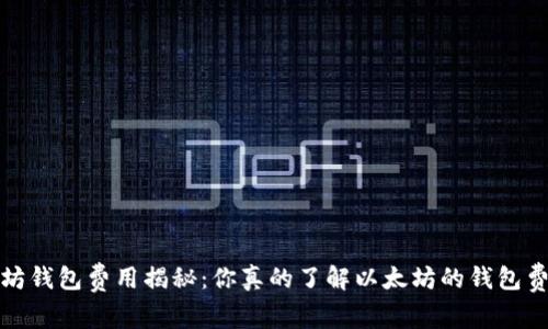  以太坊钱包费用揭秘：你真的了解以太坊的钱包费用吗？