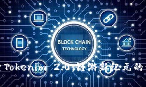 探索Tokenim 2.0：链游新纪元的开启