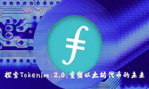 探索Tokenim 2.0：重塑以太坊代币的未来