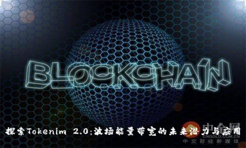 探索Tokenim 2.0：波场能量带宽的未来潜力与应用