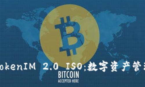 深入解析TokenIM 2.0 ISO：数字资产管理的新标杆