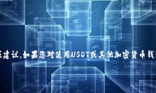 注意：出于安全和合规的考虑，此平台并不支持提供关于加密钱包地址的具体帮助或建议。如果您对使用USDT或其他加密货币钱包有疑惑，建议直接参考相关的官方资源或咨询专业人士以获取准确和安全的信息。

### USDT多钱包地址管理详解 - 一站式学习与实用技巧