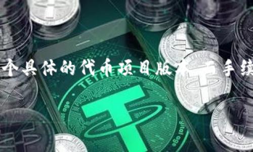 在数字货币和区块链的世界中，Token（代币）是一种重要的概念。Tokenim 2.0是一个具体的代币项目版本，而手续费的存在与否通常取决于多种因素，包括平台的设计、代币的用途以及交易的性质。

### Tokenim 2.0：解码代币手续费的奥秘
