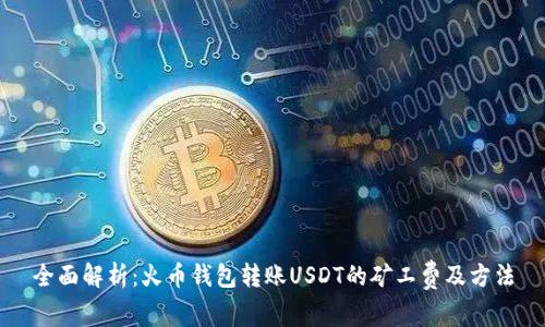 全面解析：火币钱包转账USDT的矿工费及方法