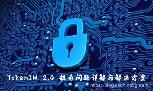 TokenIM 2.0 提币问题详解与解决方案