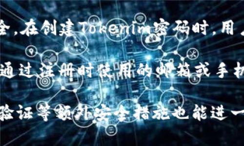 Tokenim密码是指用户在使用Tokenim平台进行交易或安全操作时所需要设置的密码。Tokenim是一种数字资产交易和管理平台，用户在注册和使用该平台时需要创建一个账户，Tokenim密码是保护账户安全的重要组成部分。

使用Tokenim密码的主要目的是防止未经授权的访问和交易，确保用户的数字资产和个人信息安全。在创建Tokenim密码时，用户通常被建议使用复杂的组合，例如大写字母、小写字母、数字和符号，以增加密码的强度。

如果您忘记了Tokenim密码，用户通常可以通过平台提供的“忘记密码”功能来重设密码，通常需要通过注册时使用的邮箱或手机验证码来验证身份。

确保定期更新密码，以及不与他人分享密码，是保护Tokenim账户安全的重要措施。同时，开启两步验证等额外安全措施也能进一步增强账户的安全性。