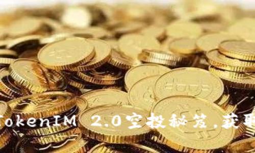 掌握SNS TokenIM 2.0空投秘笈，获取丰厚财富！