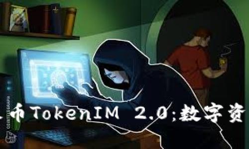 Title: 全面解读火币TokenIM 2.0：数字资产时代的万千可能