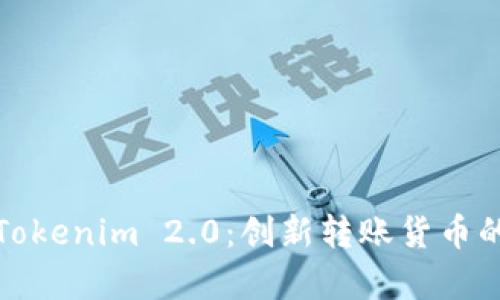 全面解析Tokenim 2.0：创新转账货币的未来之路