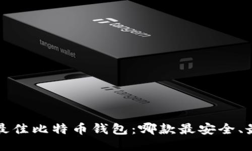 探索最佳比特币钱包：哪款最安全、最可靠？