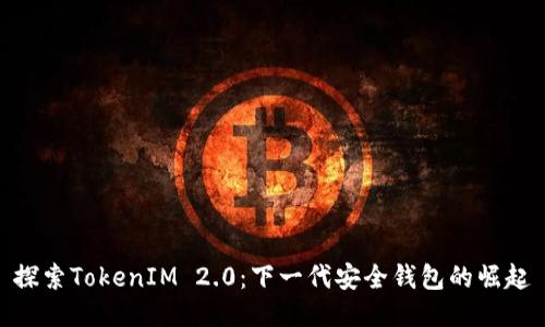 探索TokenIM 2.0：下一代安全钱包的崛起