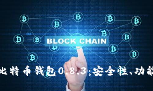 : 深入了解比特币钱包0.8.3：安全性、功能与使用技巧
