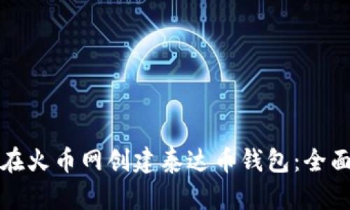 如何在火币网创建泰达币钱包：全面指南