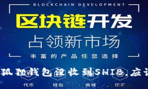 : 如果小狐狸钱包没收到SHIB，应该怎么办？