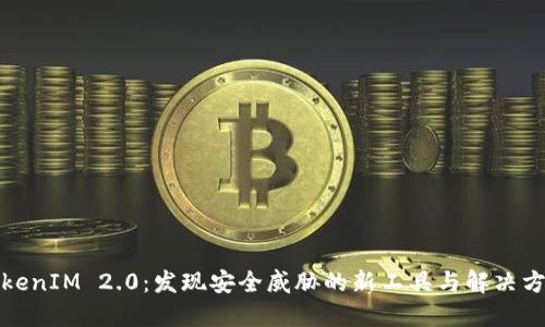TokenIM 2.0：发现安全威胁的新工具与解决方案