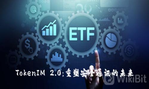 TokenIM 2.0：重塑安全通讯的未来