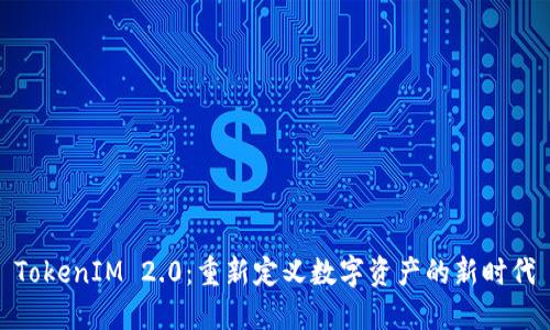TokenIM 2.0：重新定义数字资产的新时代