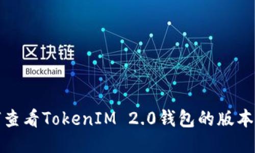 如何查看TokenIM 2.0钱包的版本信息