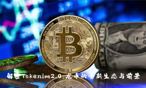 解密Tokenim2.0：龙币的全新生态与前景