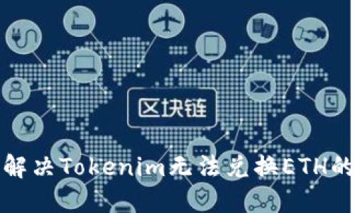  如何解决Tokenim无法兑换ETH的问题？