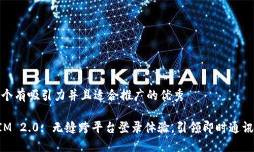 思考一个有吸引力并且适合推广的优秀

TokenIM 2.0: 无缝跨平台登录体验，引领即时通讯新潮流