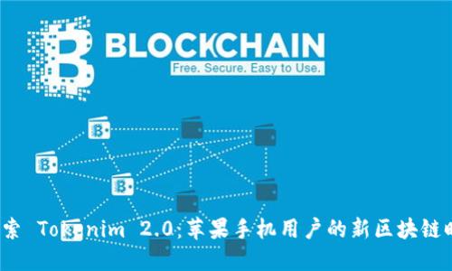  探索 Tokenim 2.0：苹果手机用户的新区块链时代