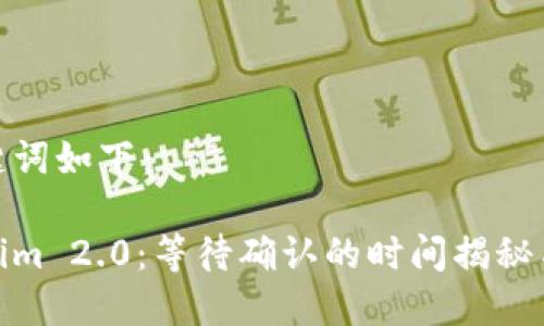 和关键词如下：

Tokenim 2.0：等待确认的时间揭秘与策略