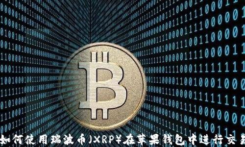 
如何使用瑞波币（XRP）在苹果钱包中进行交易
